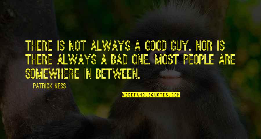 Relocating Quotes And Quotes By Patrick Ness: There is not always a good guy. Nor