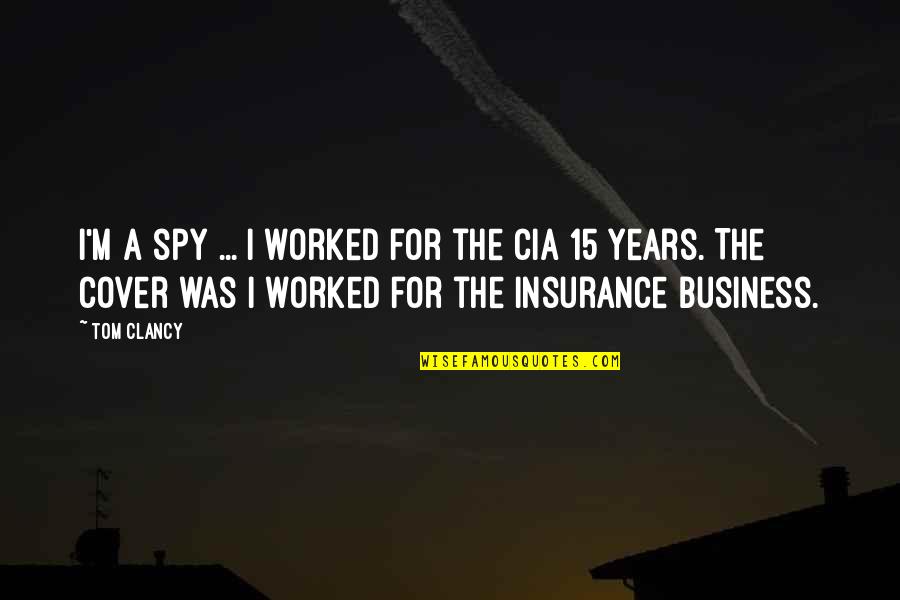 Relocating Quotes And Quotes By Tom Clancy: I'm a spy ... I worked for the