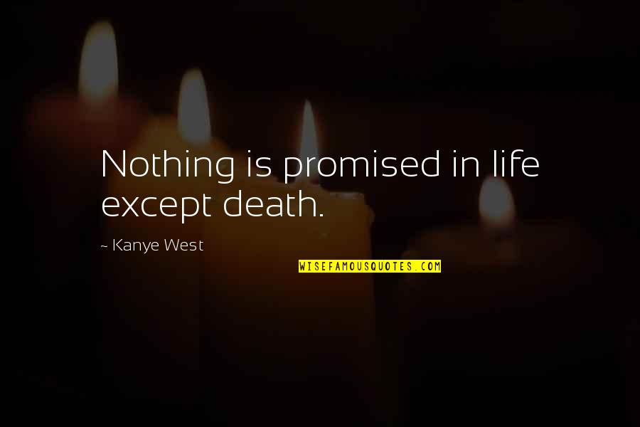 Relocation Quotes And Quotes By Kanye West: Nothing is promised in life except death. Relocation Quotes And Quotes By Kanye West: Nothing is promised in life except death.