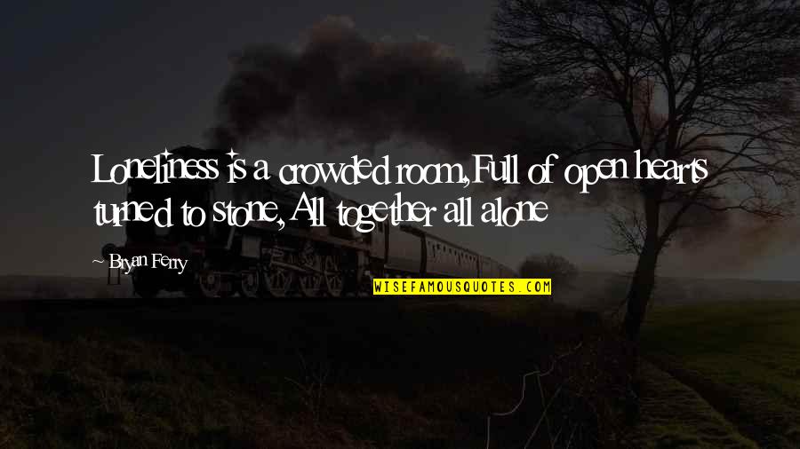 Relocations Guernsey Quotes By Bryan Ferry: Loneliness is a crowded room,Full of open hearts
