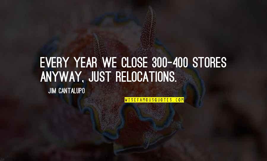 Relocations Quotes By Jim Cantalupo: Every year we close 300-400 stores anyway, just