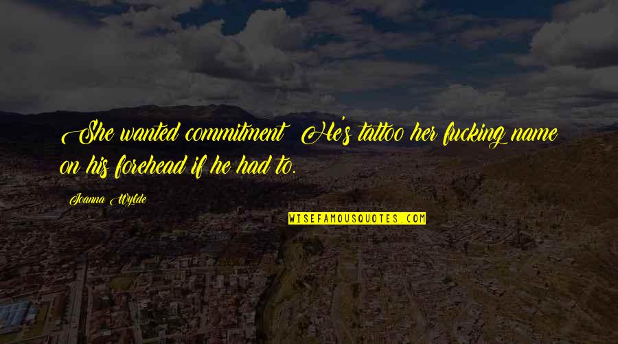 Relocations Worldwide Quotes By Joanna Wylde: She wanted commitment? He's tattoo her fucking name