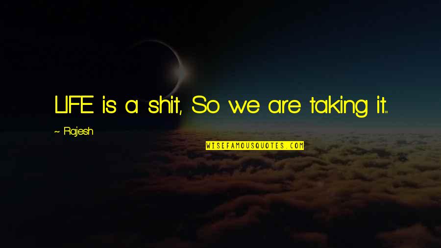 Reloj Digital Quotes By Rajesh: LIFE is a shit, So we are taking