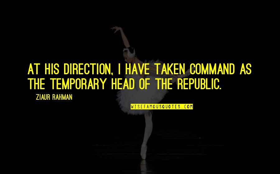 Reloj No Marques Quotes By Ziaur Rahman: At his direction, I have taken command as