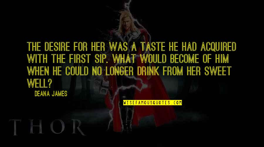 Relojeras Quotes By Deana James: The desire for her was a taste he Relojeras Quotes By Deana James: The desire for her was a taste he