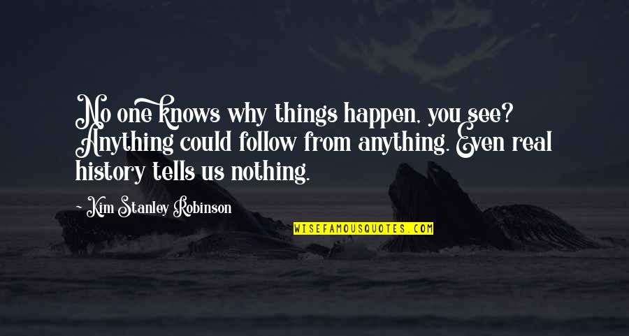 Relojeras Quotes By Kim Stanley Robinson: No one knows why things happen, you see? Relojeras Quotes By Kim Stanley Robinson: No one knows why things happen, you see?