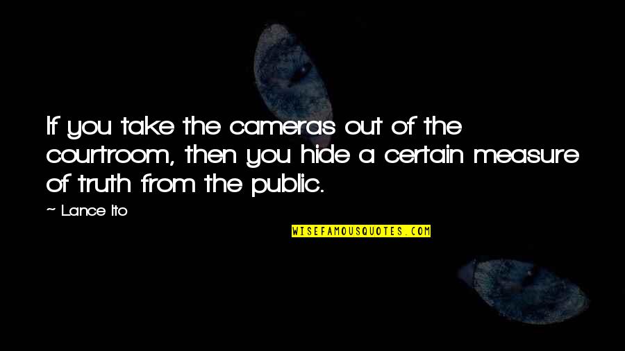 Relojero Louis Quotes By Lance Ito: If you take the cameras out of the Relojero Louis Quotes By Lance Ito: If you take the cameras out of the