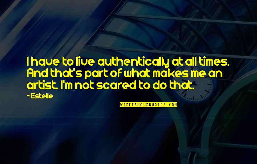 Relook Cream Quotes By Estelle: I have to live authentically at all times. Relook Cream Quotes By Estelle: I have to live authentically at all times.