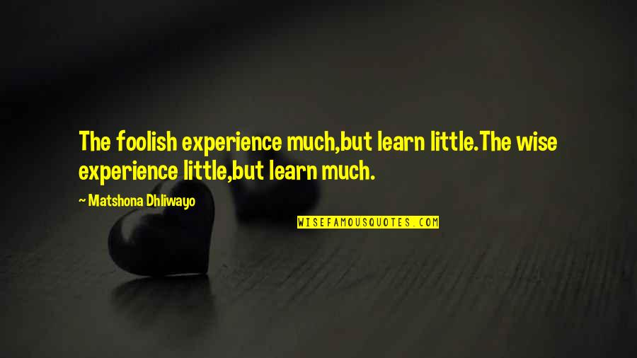 Relook Cream Quotes By Matshona Dhliwayo: The foolish experience much,but learn little.The wise experience