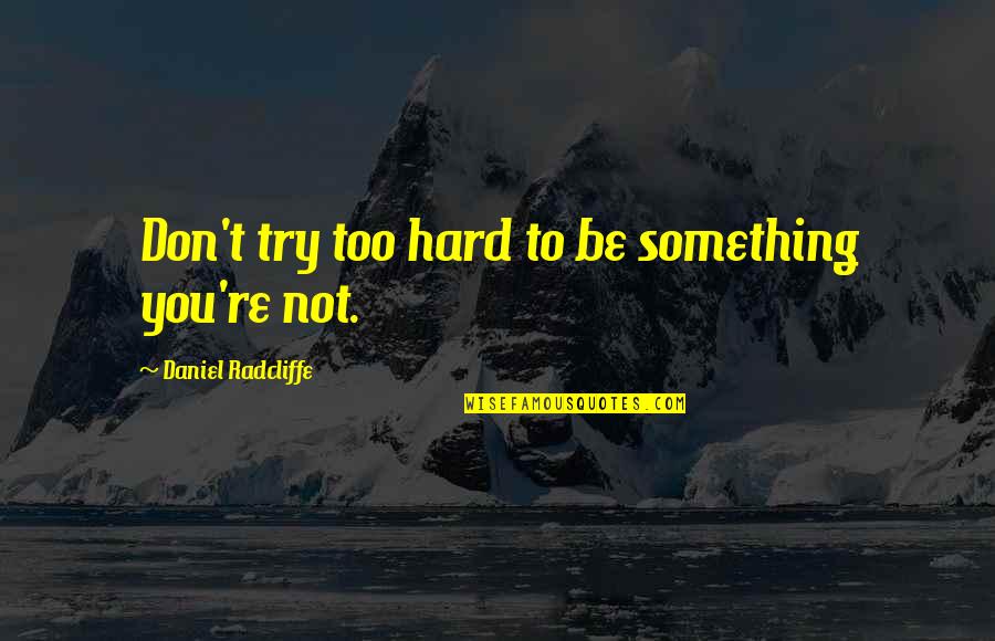 Relton Drill Quotes By Daniel Radcliffe: Don't try too hard to be something you're