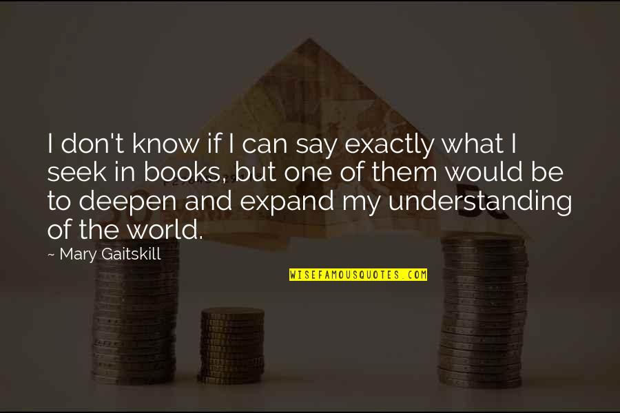 Relucio Inn Quotes By Mary Gaitskill: I don't know if I can say exactly Relucio Inn Quotes By Mary Gaitskill: I don't know if I can say exactly