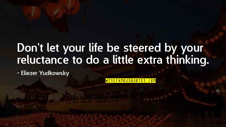 Reluctance Quotes By Eliezer Yudkowsky: Don't let your life be steered by your