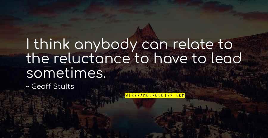 Reluctance Quotes By Geoff Stults: I think anybody can relate to the reluctance