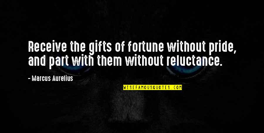 Reluctance Quotes By Marcus Aurelius: Receive the gifts of fortune without pride, and