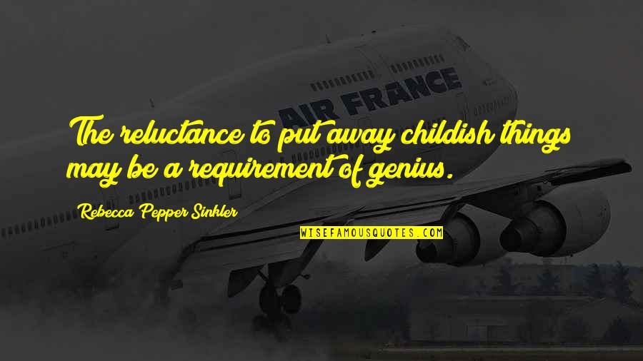 Reluctance Quotes By Rebecca Pepper Sinkler: The reluctance to put away childish things may