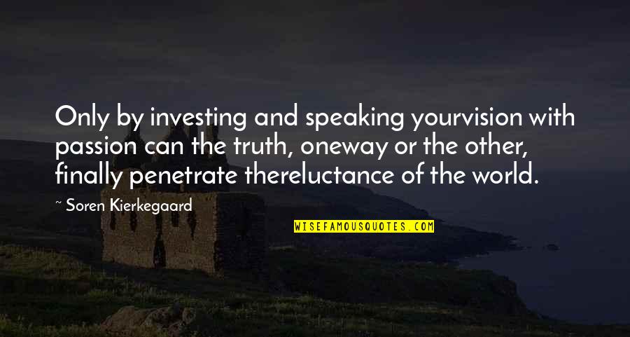 Reluctance Quotes By Soren Kierkegaard: Only by investing and speaking yourvision with passion