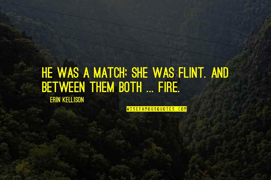 Reluctancy Quotes By Erin Kellison: He was a match; she was flint. And