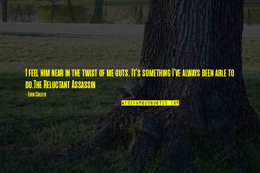 Reluctant Assassin Quotes By Eoin Colfer: I feel him near in the twist of