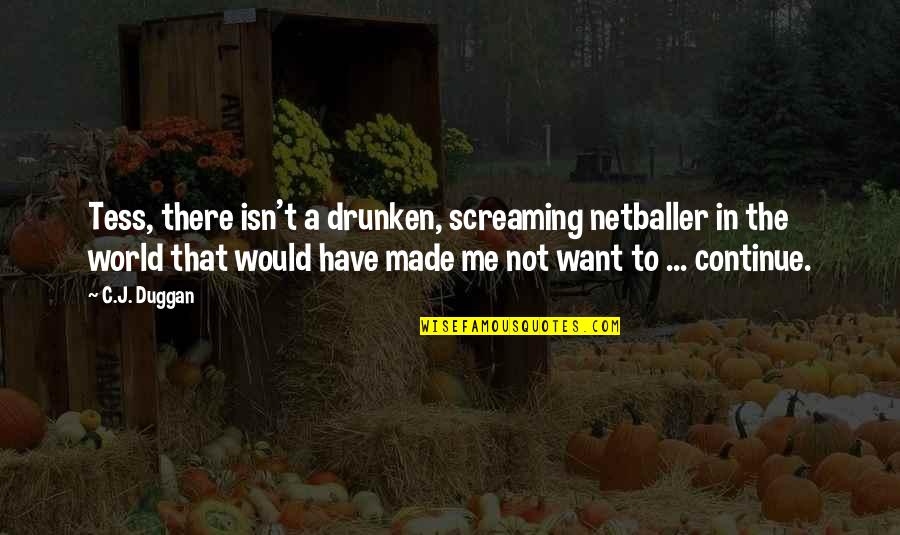 Reluctant Fundamentalist Mohsin Hamid Quotes By C.J. Duggan: Tess, there isn't a drunken, screaming netballer in