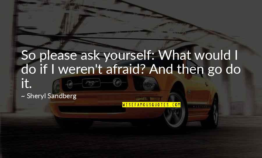 Reluctant Fundamentalist Quotes By Sheryl Sandberg: So please ask yourself: What would I do