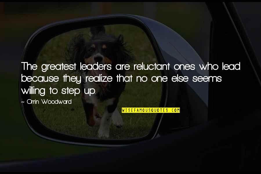Reluctant Leaders Quotes By Orrin Woodward: The greatest leaders are reluctant ones who lead