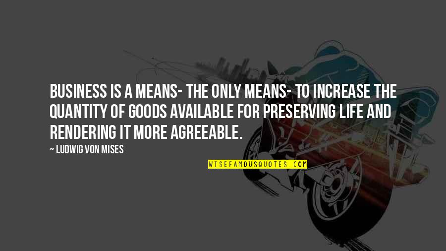 Relung Adalah Quotes By Ludwig Von Mises: Business is a means- the only means- to