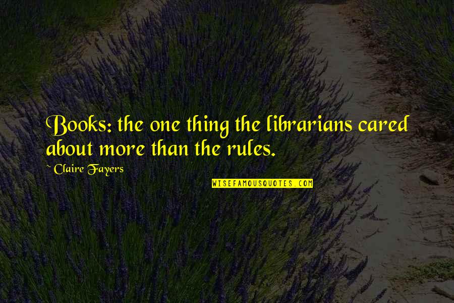Relung Rohani Quotes By Claire Fayers: Books: the one thing the librarians cared about