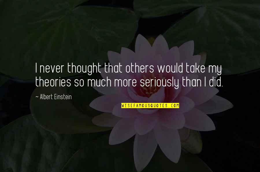 Relve Lee Quotes By Albert Einstein: I never thought that others would take my Relve Lee Quotes By Albert Einstein: I never thought that others would take my