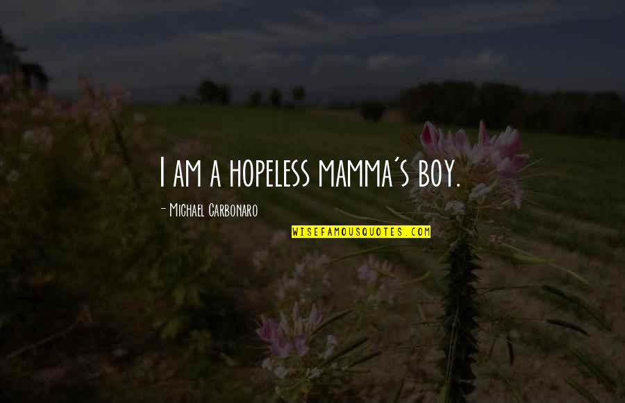 Relve Lee Quotes By Michael Carbonaro: I am a hopeless mamma's boy. Relve Lee Quotes By Michael Carbonaro: I am a hopeless mamma's boy.