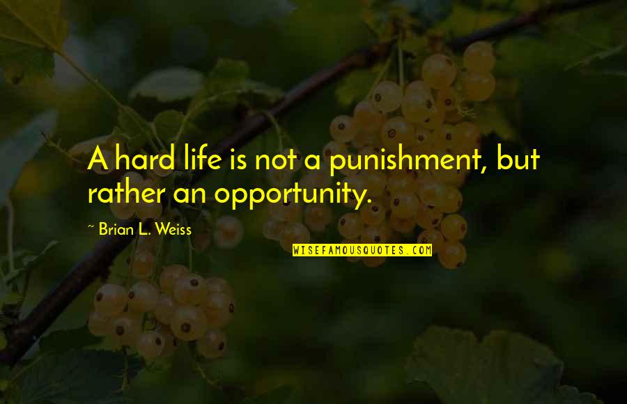 Rely Hope Quotes By Brian L. Weiss: A hard life is not a punishment, but Rely Hope Quotes By Brian L. Weiss: A hard life is not a punishment, but