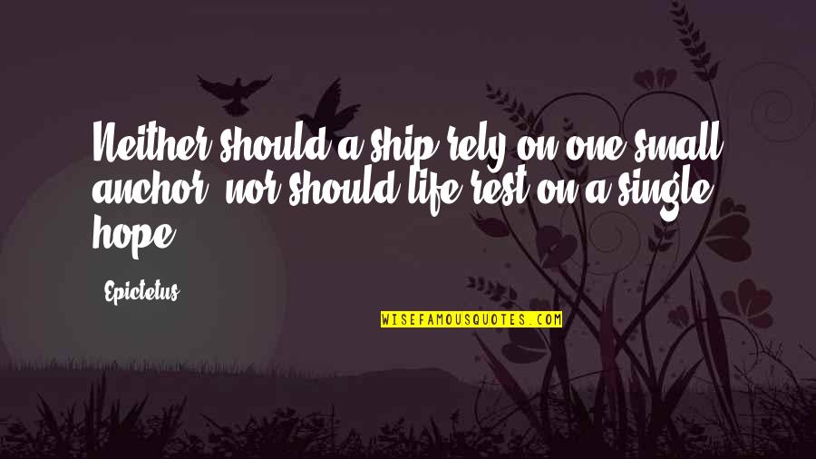 Rely Hope Quotes By Epictetus: Neither should a ship rely on one small
