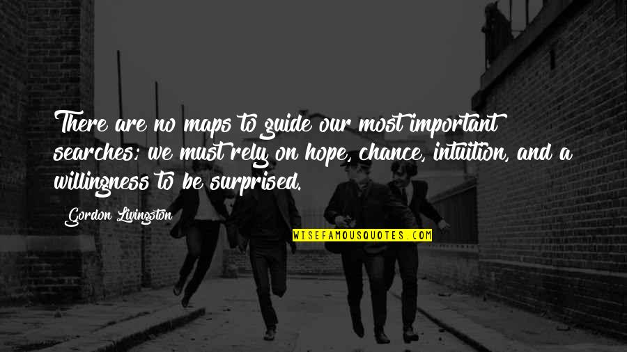 Rely Hope Quotes By Gordon Livingston: There are no maps to guide our most Rely Hope Quotes By Gordon Livingston: There are no maps to guide our most
