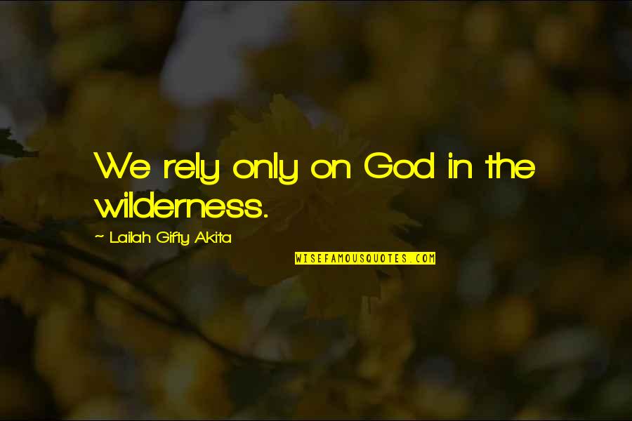 Rely Hope Quotes By Lailah Gifty Akita: We rely only on God in the wilderness. Rely Hope Quotes By Lailah Gifty Akita: We rely only on God in the wilderness.