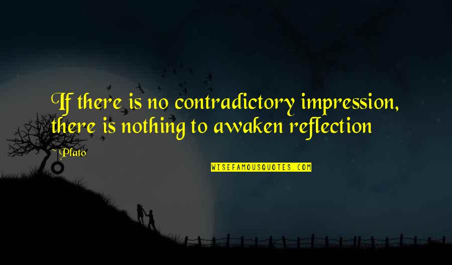 Rely Hope Quotes By Plato: If there is no contradictory impression, there is