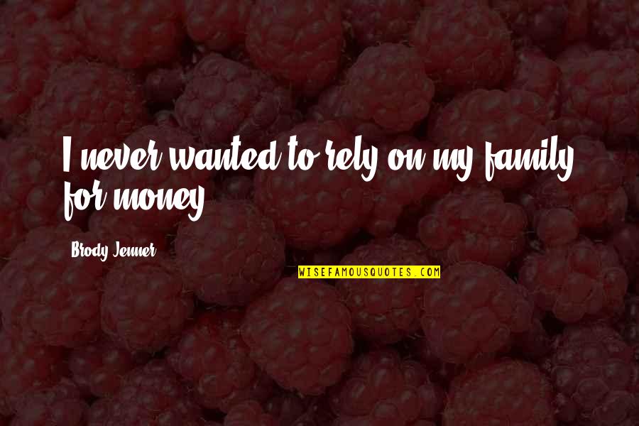 Rely On Family Quotes By Brody Jenner: I never wanted to rely on my family