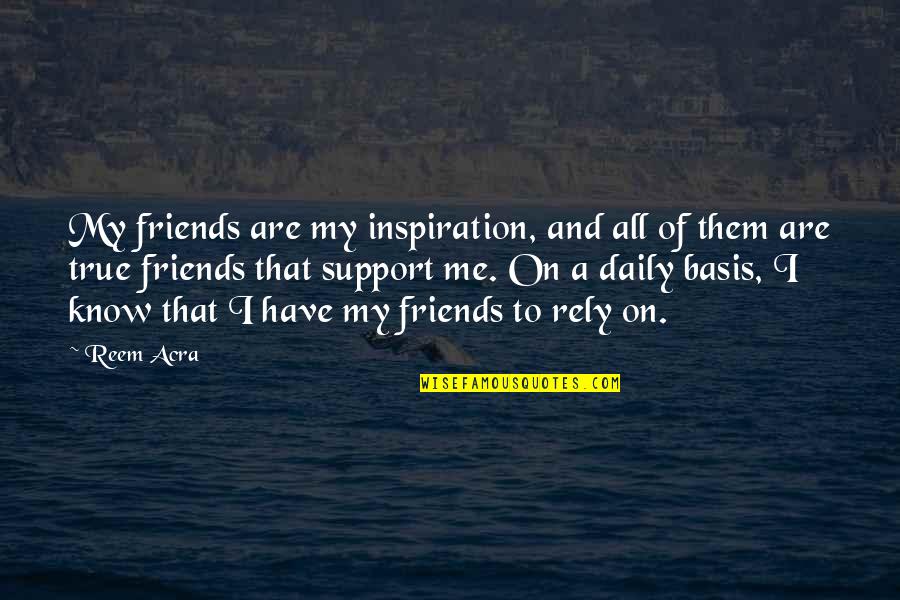 Rely On Friends Quotes By Reem Acra: My friends are my inspiration, and all of