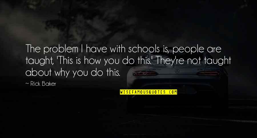 Rely On Friends Quotes By Rick Baker: The problem I have with schools is, people