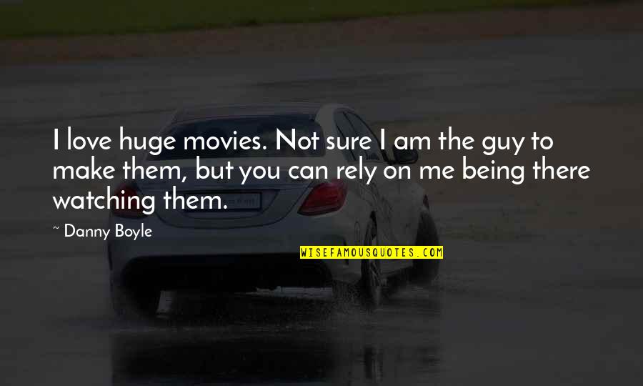 Rely On Me Quotes By Danny Boyle: I love huge movies. Not sure I am