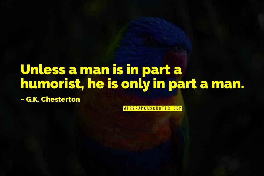 Rely On Me Quotes By G.K. Chesterton: Unless a man is in part a humorist,