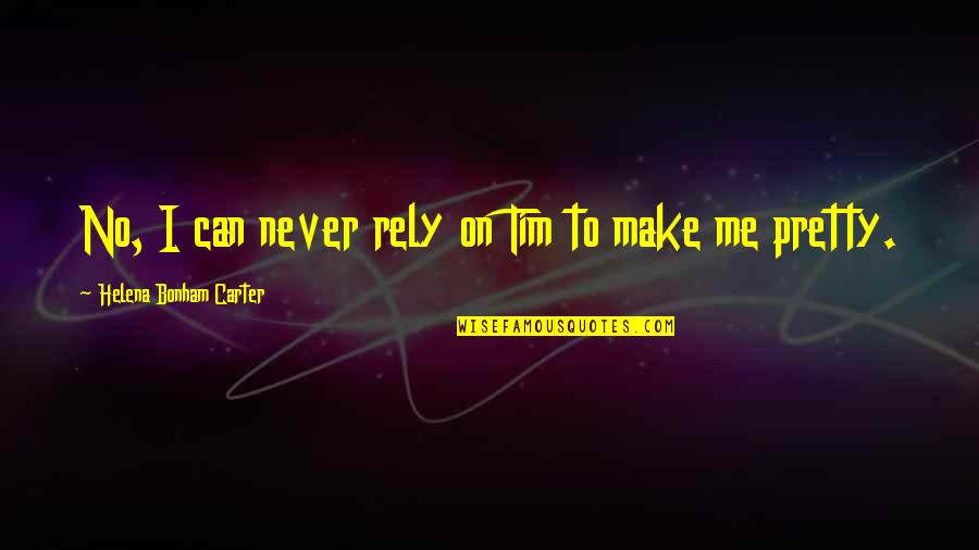 Rely On Me Quotes By Helena Bonham Carter: No, I can never rely on Tim to