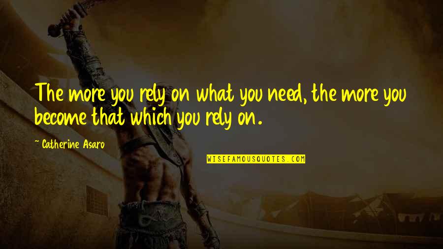 Rely On You Quotes By Catherine Asaro: The more you rely on what you need,