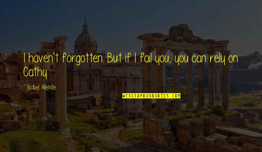 Rely On You Quotes By Isabel Allende: I haven't forgotten. But if I fail you,