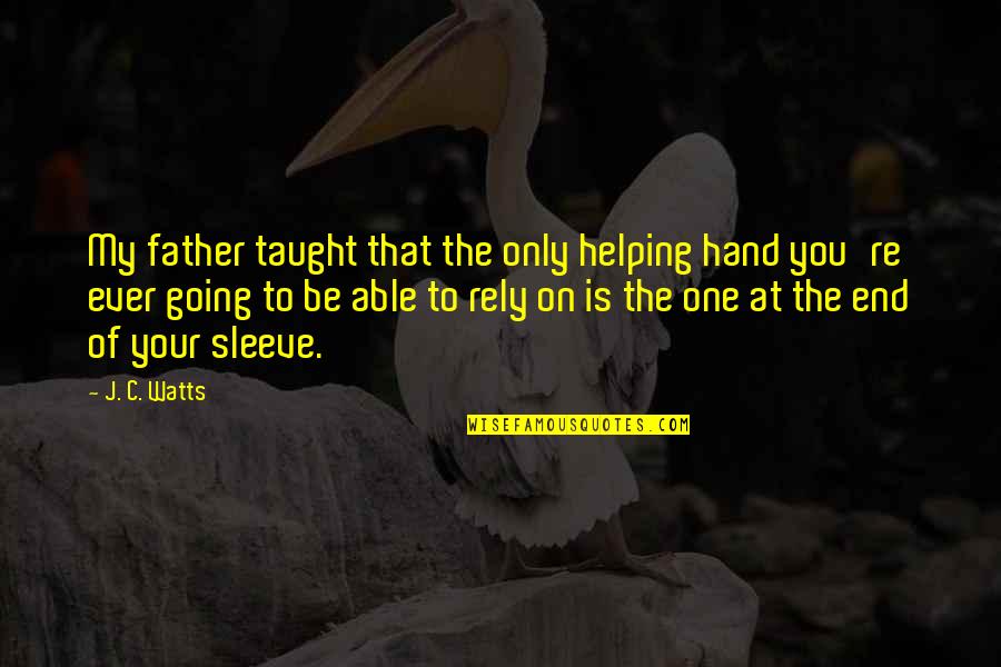 Rely On You Quotes By J. C. Watts: My father taught that the only helping hand