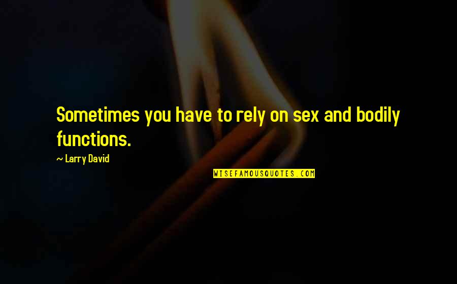 Rely On You Quotes By Larry David: Sometimes you have to rely on sex and