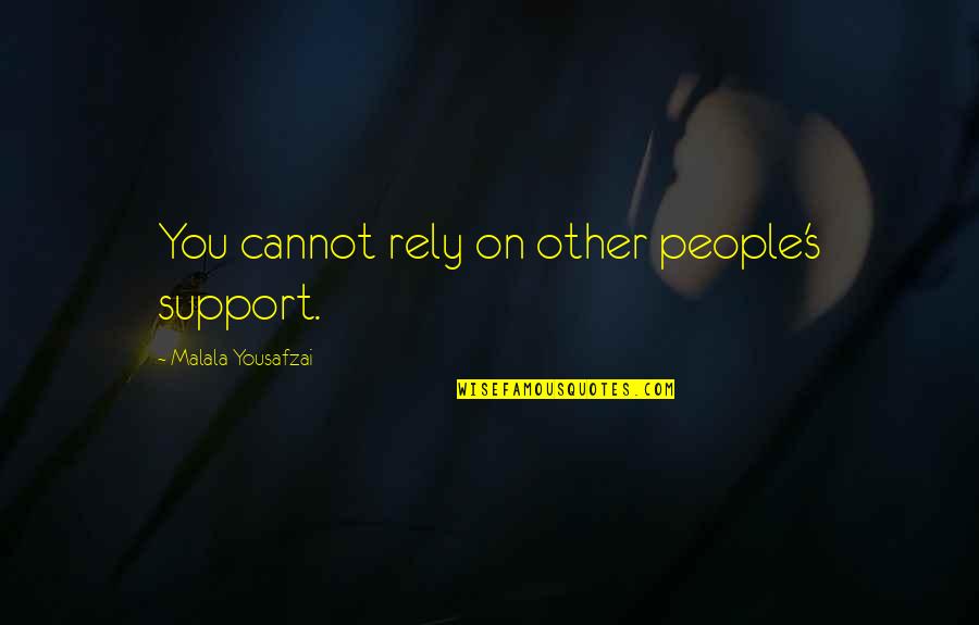 Rely On You Quotes By Malala Yousafzai: You cannot rely on other people's support.