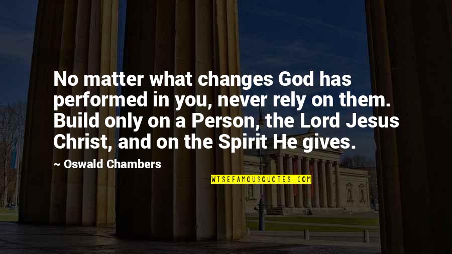 Rely On You Quotes By Oswald Chambers: No matter what changes God has performed in