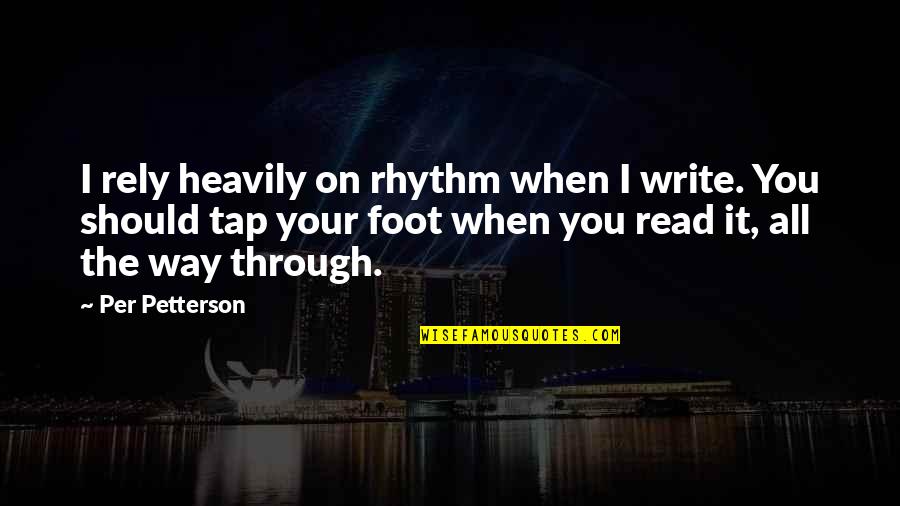 Rely On You Quotes By Per Petterson: I rely heavily on rhythm when I write.