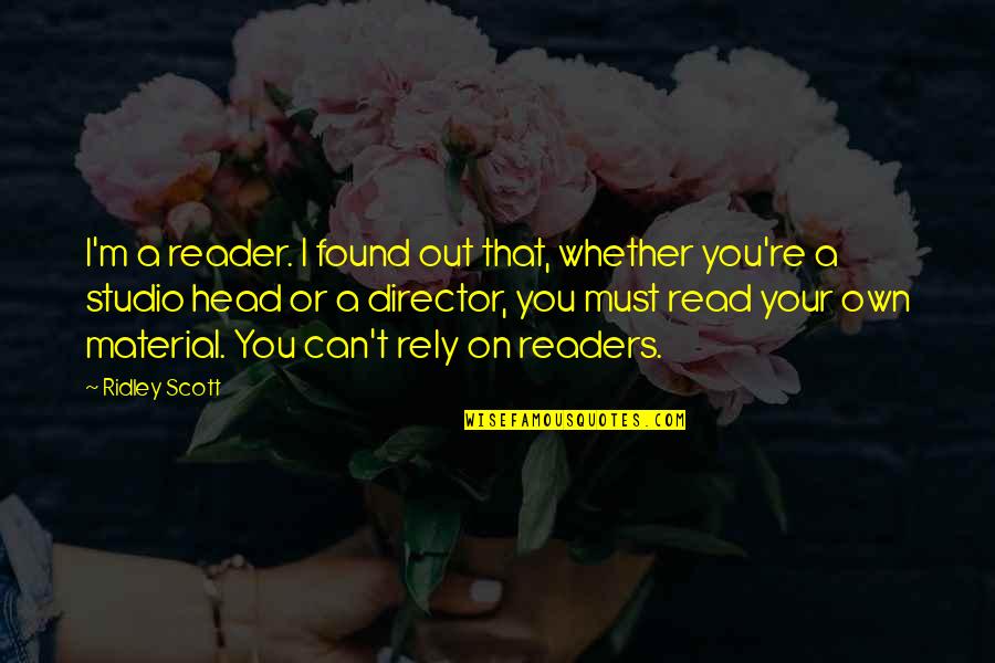 Rely On You Quotes By Ridley Scott: I'm a reader. I found out that, whether