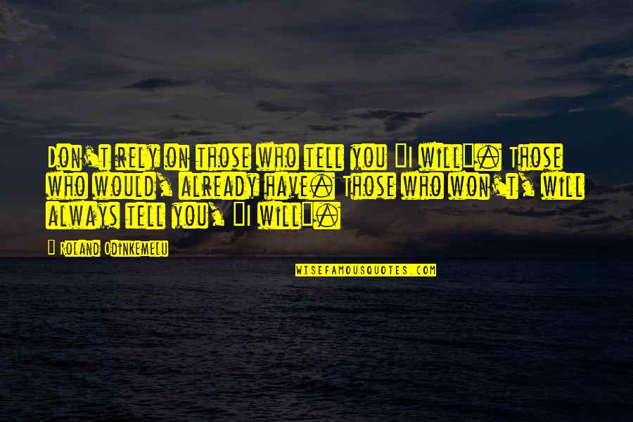 Rely On You Quotes By Roland Odinkemelu: Don't rely on those who tell you "I