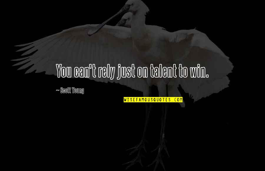 Rely On You Quotes By Scott Young: You can't rely just on talent to win.